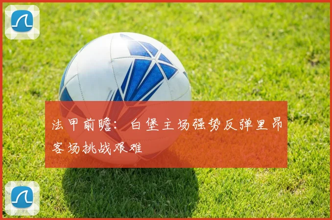 法甲前瞻：白堡主场强势反弹里昂客场挑战艰难
