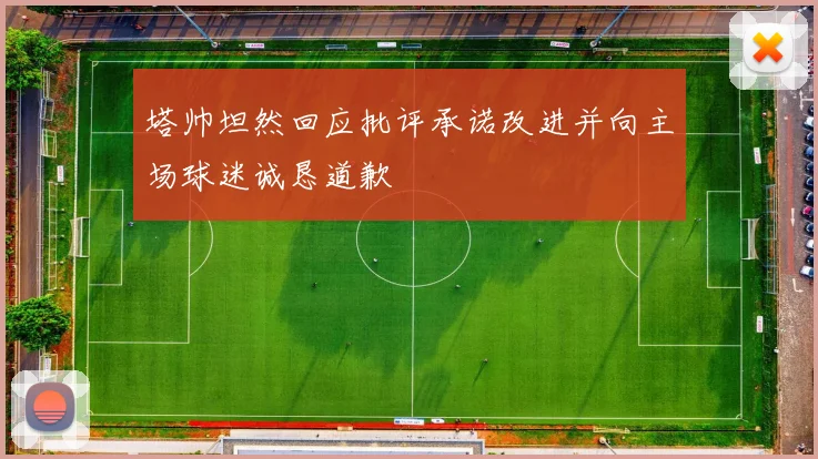 塔帅坦然回应批评承诺改进并向主场球迷诚恳道歉