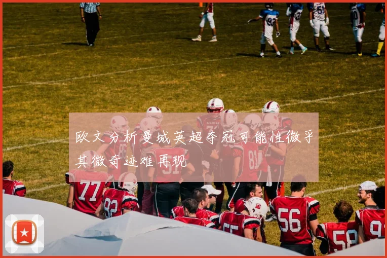 欧文分析曼城英超夺冠可能性微乎其微奇迹难再现